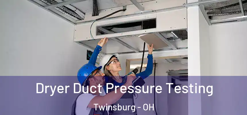  Dryer Duct Pressure Testing Twinsburg - OH