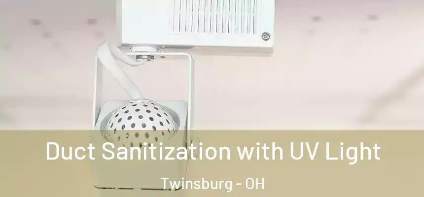  Duct Sanitization with UV Light Twinsburg - OH