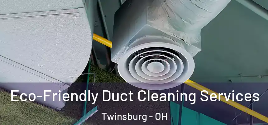  Eco-Friendly Duct Cleaning Services Twinsburg - OH