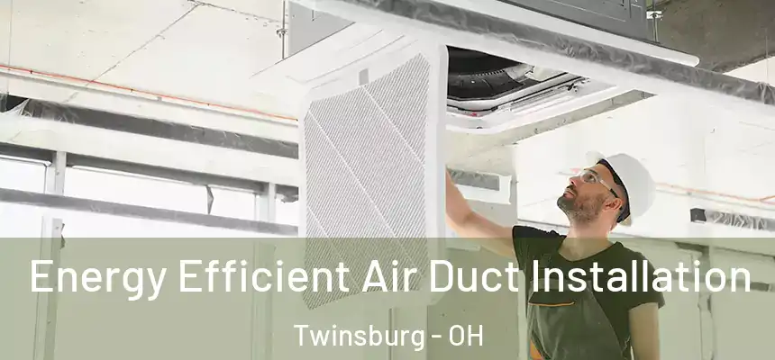  Energy Efficient Air Duct Installation Twinsburg - OH
